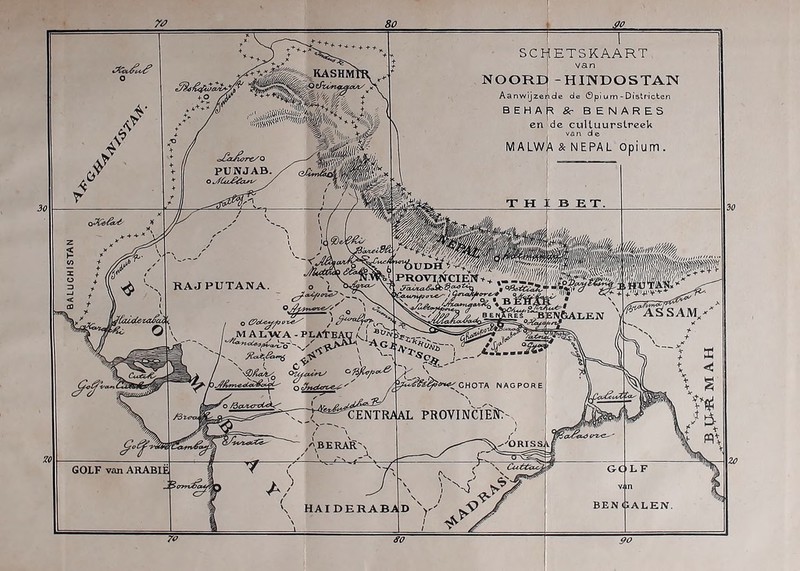 80 O +P SCIfETSKAART. I van NOORIDj -HINDOSTAr^ Aanwijzeifide de Öpi um - Districten BEHa|^ 8c benares en dc cttUuurslrceU van de MALwK& NEPAL Opium. MALWA-PLAtBAU^J ^ .'«BERAR'x / ' \ HAIDERABAD '««^^CHOTA NAGPORE T‘^*^''cEOTR/JaL PROVINCIEÜP'.^ ORISS 90