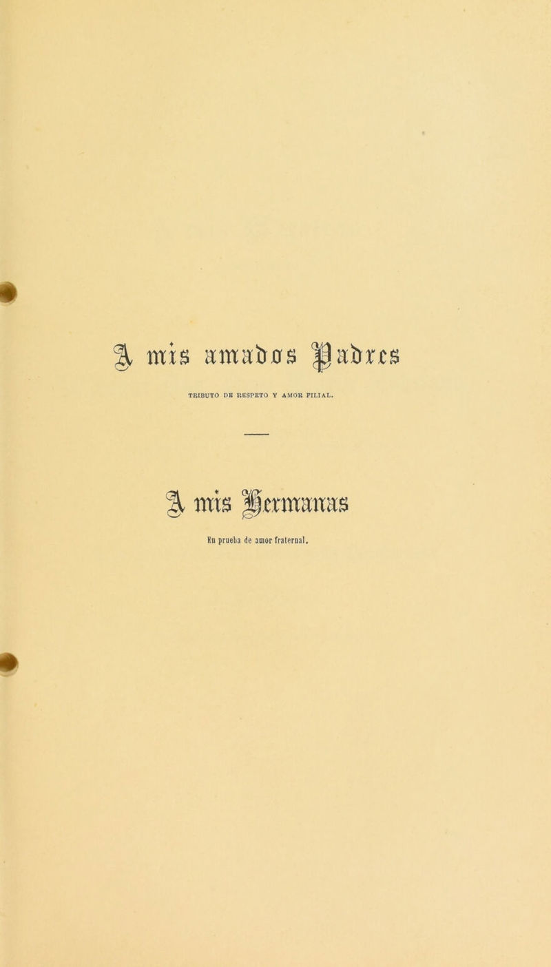 % mis amabas |p abres TRIBUTO DE RESPETO Y AMOR FILIAL. % mis Hermanas En prueba de amor fraternal.