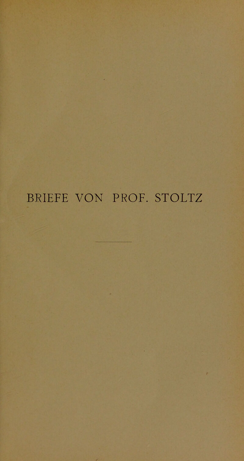 BRIEFE VON PROF. STOLTZ