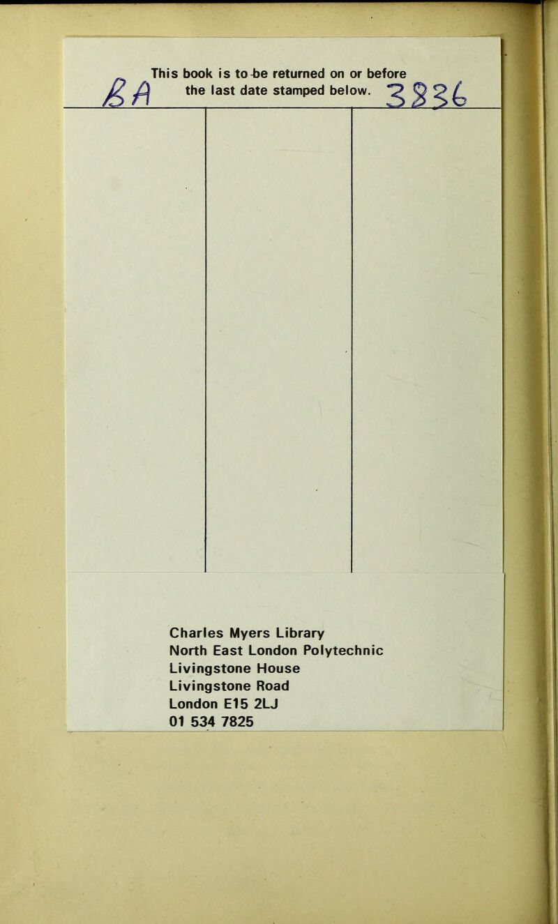 the last date stamped below. ^ ^ ^ Charles Myers Library North East London Polytechnic Livingstone House Livingstone Road London El5 2LJ 01 534 7825
