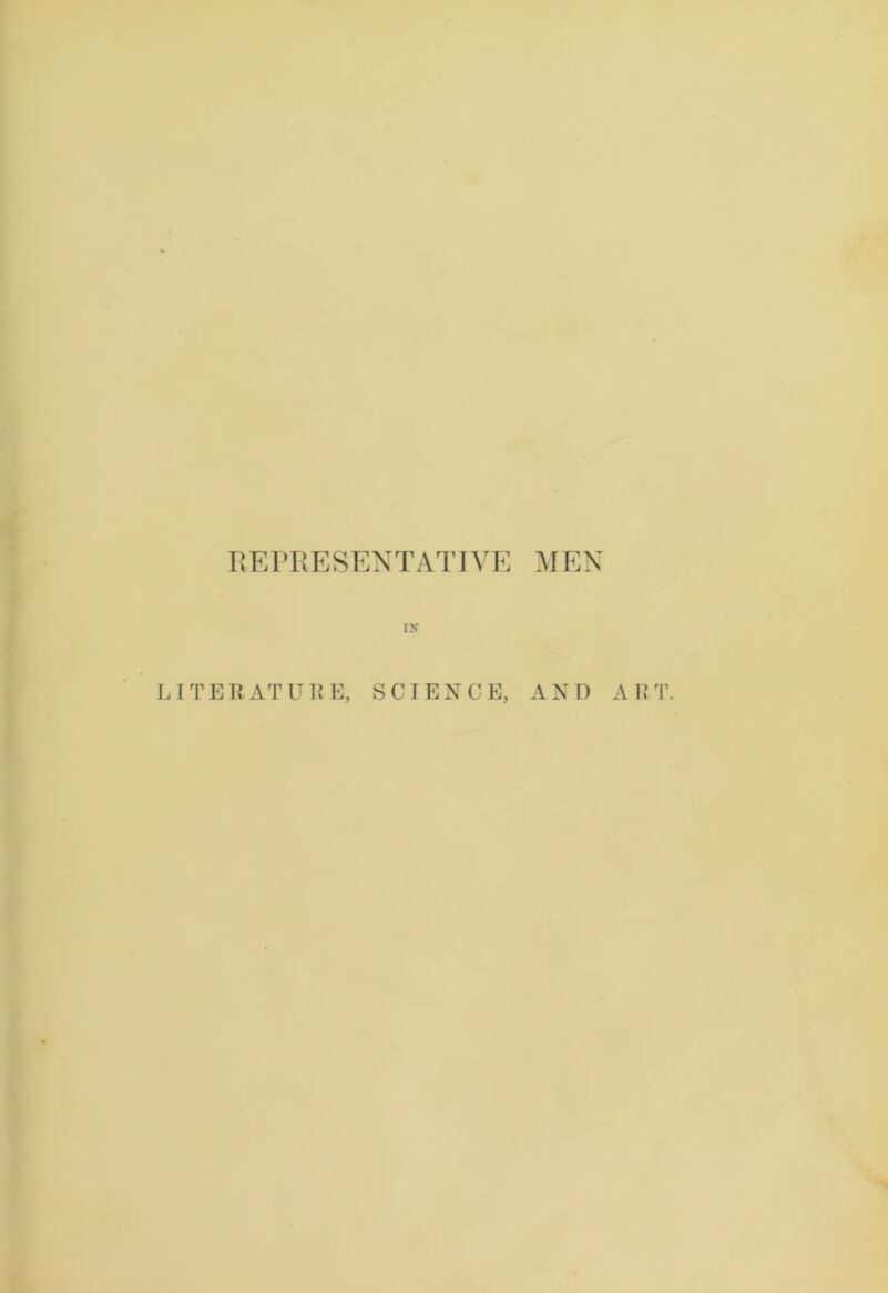 REPRESENTATIVE MEN IK LITERATURE, SCIENCE, AND ART.