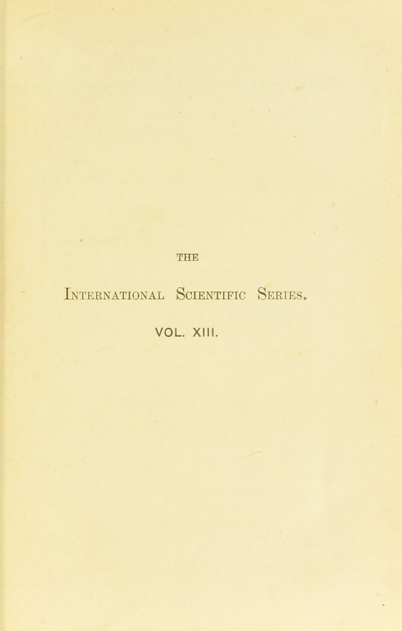 THE International Scientific Series. VOL. XIII.