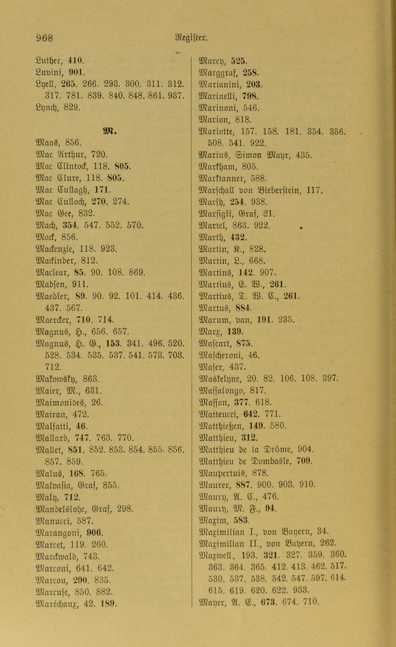 Sutf)er, 410. Suöini, 901. Sqea, 265. 266. 293. 300. 311. 312. 317. 781. 839. 840. 848. 861. 937. Si)nd^, 829. 9H. a)ka§, 856. ?D?ac Strt^ur, 720. 5Kac ßüutocf, 118. 805. gjiac eiure, 118. 805. 3JJac Suaagl), 171. 3)Jac euUo4 270. 274. Mac ®ee, 832. maä}, 354. 547. 552. 570. 9JJacf, 856. SKadengie, 118. 923. ^(Jacfinber, 812. Wackax, 85. 90. 108. 869. SD^abfen, 911. gjjaebler, 89. 90. 92. 101. 414. 436. 437. 567. 2Jiaerder, 710. 714. 9Kognu§, 656. 657. giZagnug, §. ®., 158. 341. 496. 520. 528. 534. 535. 537. 541. 573. 703. 712. Moro§ti), 863. main, TO., 631. TOaimoniDeS, 26. TOairon, 472. TOalfatti, 46. TOaHarb, 747. 763. 770. TOaUet, 851. 852. 853. 854. 855. 856. 857. 859. TOaIu§, 168. 765. TOalDofia, ®ra|, 855. TOall), 712. TOanbelSlo^e, ©raf, 298. TOanucci, 587. TOavangoni, 906. TOarcet, 119. 260. TOavcfiüdb, 743. TOarconi, 641. 642. TOarcou, 290. 835. TOarcufe, 850. 882. TOavedjaui', 42. 189. TOore^, 525. TOavggraf, 258. TOarianini, 203. TOarineüi, 798. TOavinoni, 546. TOarion, 818. TOariotte, 157. 158. 181. 354. 356. 508. 541. 922. TOariuS, Simon TOal)r, 435. TOart^am, 805. TOavftannev, 588. TOarjd)aII üon SBieberftein, 117. TOavf^, 254. 938. TOorfigli, ©rof, -21. TOartel, 863. 922. TOartb, 432. TOartin, 5i., 828. TOartin, £., 668. TO'artin§, 142. 907. TOartiu§, ©. SB., 261. TOartiu§, 2. SB. ©., 261. TOartuä, 884. TOarum, öan, 191. 235. TOarf, 139. TOafcoft, 875. TOajcberoni, 46. TOafer, 437. TOoäfehjne, 20. 82. 106. 108. 397. TOaffoIongo, 817. TOofion, 377. 618. TOatleucci, 642. 771. TOattl^iefeen, 149. 580. TOattfjieu, 312. TOoltbieu be la ®r6me, 904. TOott^ieu be ©ornba^e, 709. TOaupertuie, 878. TOourer, 887. 900. 903. 910. TOauvl;, SI. ©., 476. TOouii), TO. 3r., 94. TOayim, 583. TOflfimilian I., tion S3öbern, 34. TOayimilian II., öon 33al)ern, 262. TOosmeH, 193. 321. 327. 359. 360. 363. 364. 365. 412. 413. 462. 517. 530. 537. 538. 542. 547. 597. 614. 615. 619. 620. 622. 933. TOal)ev, Sr. ©., 673. 674. 710.