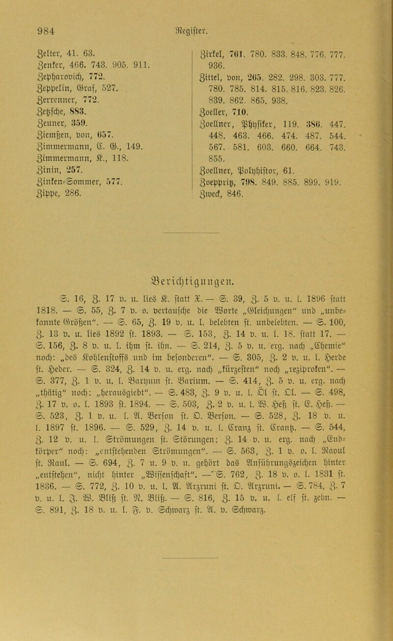 3elter, 41. 63. 3enfer, 466. 748. 905. 911. 3e^3^arot)ic^, 772. 3eppelin, ©raf, 527v . 3errcnner, 772. 3irfel, 761. 780. 833. 848. 776. 777. 936. 3ittel, üon, 265. 282. 298. 303. 777. 780. 785. 814. 815. 816. 823. 826. 839. 862. 865. 938. 3e|fcf)e, 883. 3eimer, 359. 3ieitiBen, üoit, 657. 3inimerniamt, C£. ®., 149. 3intmenimnn, 5f., 118. 3tnin, 257. 3infen=©omnter, 577. 3ippe, 286. 3oener, 710. 3oeUner, 119. 386. 447. 448. 463. 466. 474. 487. 544. 567. 581. 603. 660. 664. 743. 855. 3oetIner, ^olp^tftor, 61. 3oeppvig, 798. 849. 885. 899. 919. 3>öerf, 846. 'Sericljtigungen. 3. 16, 3- 1'^ 9. ii. Iie§ Ä. [tatt X. — 3. 39, 3- 5 9. u. (. 1896 ftatt 1818. — 3. 55, 3* 7 9. 0. 9evtaiiict)e bie SBorte „©leidpingeu intb „unbe= fannte ©röyen. — 3. 65, 3- 19 it. I. belebten ft. unbelebten. — 3. 100, 3. 13 9. u. lie§ 1892 ft. 1893. — 3. 153, 3. 14 9. u. 1. 18. ftatt 17. — 3. 156, 3- 8 9. u. l. b^nt ft. ibn. — 3. 214, 3- 5 9. n. erg. nad) „©bewie nod): „be§ .f?oblenftoff§ nnb int befonberen. — 3. 305, 3* 2 9. it. l. Serbe ft. Seber. — 3. 324, 3- 14 9. tt. erg. nach „fürgeften nod) „resiprnfen. — 3. 377, 3- 1 it- S3nri}iun ft. '43arinin. — 3. 414, 3- 5 9. u. erg. nad) „tbätig nod): „berauSgiebt. — 3.483, 3- 9 9. u. l. Öl ft. £1. — 3. 498, 3. 17 9. 9. l. 1893 ft. 1894. — 3. 503, 3. 2 9. u. l. Sö. -Sef) ft. (S. .Sef). — 3. 523, 3- 1 1- '!• Serfon ft. 0. SBerfon. — 3. 528, 3- 18 b. n. 1. 1897 ft. 1896. — 3. 529, 3. 14 9. n. l. Sran-i ft. eranft. — 3. 544, 3. 12 9. n. 1. 3tröinungen ft. 3törungen; 3- 14 9. n. erg. nad) „ßnb= förper nod): „entftebenben 3trönuingcn. — 3. 563, 3- 1 b. 0. l. Sfnonl ft. 9fanl. — 3. 694, 3- 9- 9 9. n. gehört ba§ 9lnfül)rnng§äeicben bitter „entfteben, nid)t bitter „3Biffenfd)aft. —* 3. 762 , 3- 18 9. 0. l. 1831 ft. 1836. — 3. 772, 3. 10 9. u. l. 91. Irsrnni ft. D. 9lrärnni. — 3. 784, 3. 7 9. n. l. 3. S. 931ife ft. fß. 93lif3. — 6. 816, 3. 15 9. u. l. elf ft. gebn. - 3. 891, 3- 18 9. u. l. 3- 9. 3d)lnarä ft. 21. 9. 3d)ionrä.