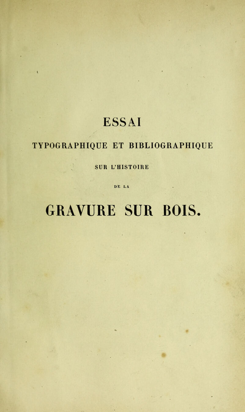 ESSAI TYPOGRAPHIQUE ET BIBLIOGRAPHIQUE SUR L’HISTOIRE DE LA GRAVURE SUR ROIS.