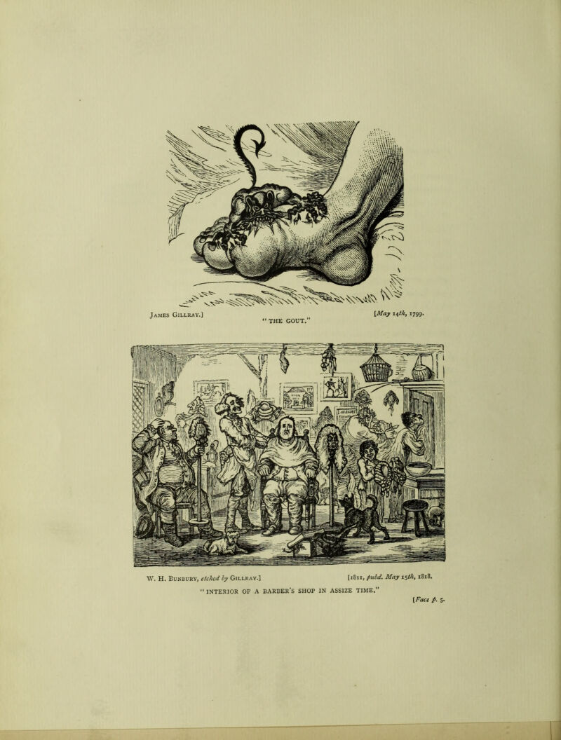 James Gillray.] [May 14th, 1799. “ THE GOUT.” W. H. Bunbury, etched by Gillray.] ]i81 it pitbd. May 15th, 1818. “ INTERIOR OF A BARBER'S SHOP IN ASSIZE TIME.” I