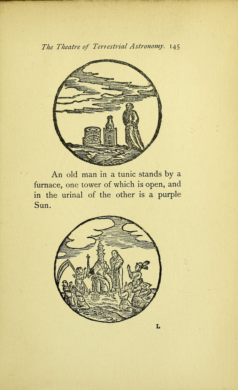 An old man in a tunic stands by a furnace, one tower of which is open, and in the urinal of the other is a purple Sun. L