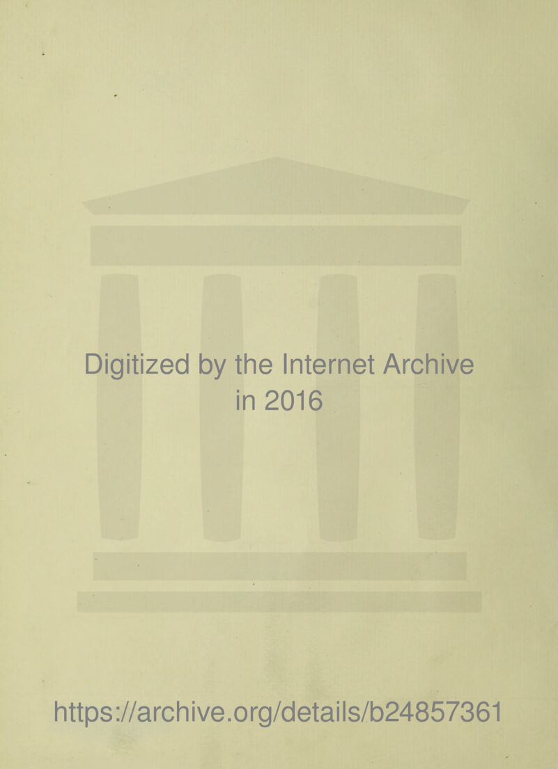 Digitized by the Internet Archive in 2016 https://archive.org/details/b24857361