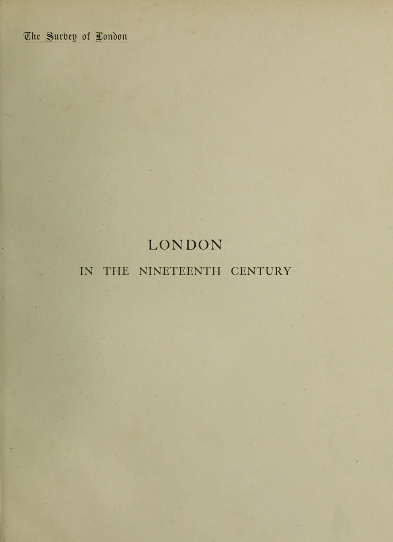 ^Iic giirbCD of j^oiibon LONDON IN THE NINETEENTH CENTURY