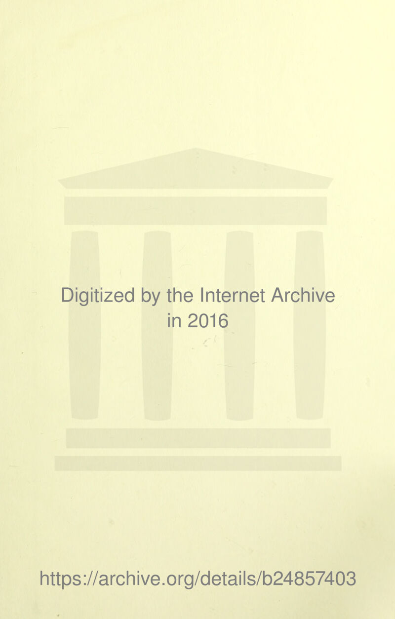 Digitized by the Internet Archive in 2016 https://archive.org/details/b24857403