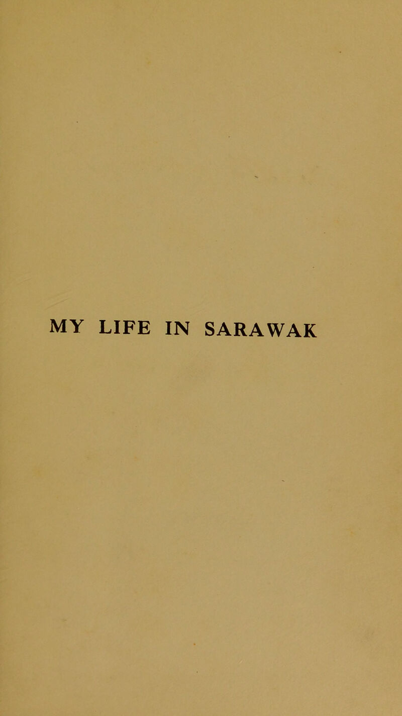 MY LIFE IN SARAWAK