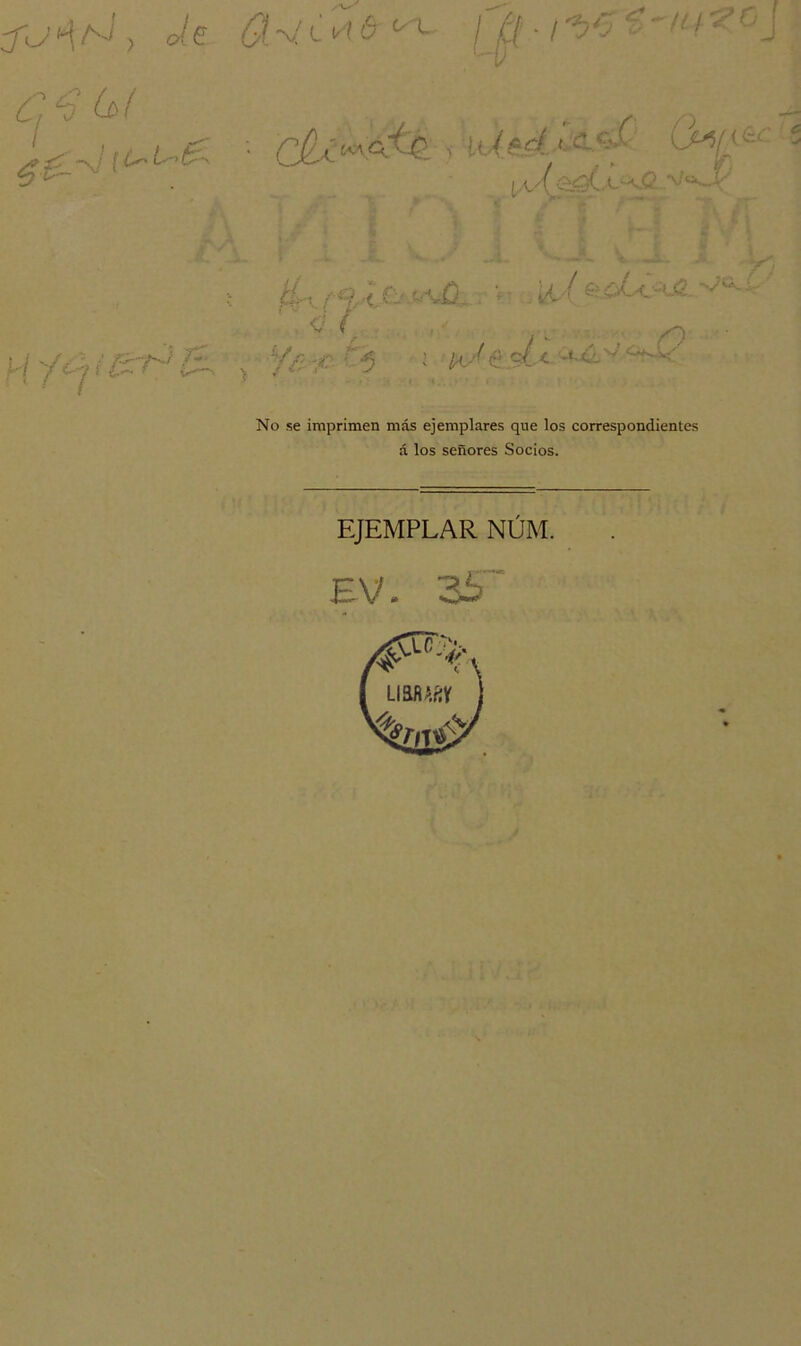1 £ -v! ¡ L~‘ t- ~ t- ^ ' :. •. c£¿2kA<k ,\ú«dÁ**f' &*Péc A &cL t. <o. ISA v *•» ¿ . f \ « k ri5 ; “ ;<• tí:- ; • 49 ( £/ '•••‘viD ' ¡¿t’/ í; ' ’ V- 9 ? ¿<y/ (Q c/ c <A¿Ly' ^ ¿o '••V No se imprimen más ejemplares que los correspondientes á los señores Socios. EJEMPLAR NÚM. E V. 3¿