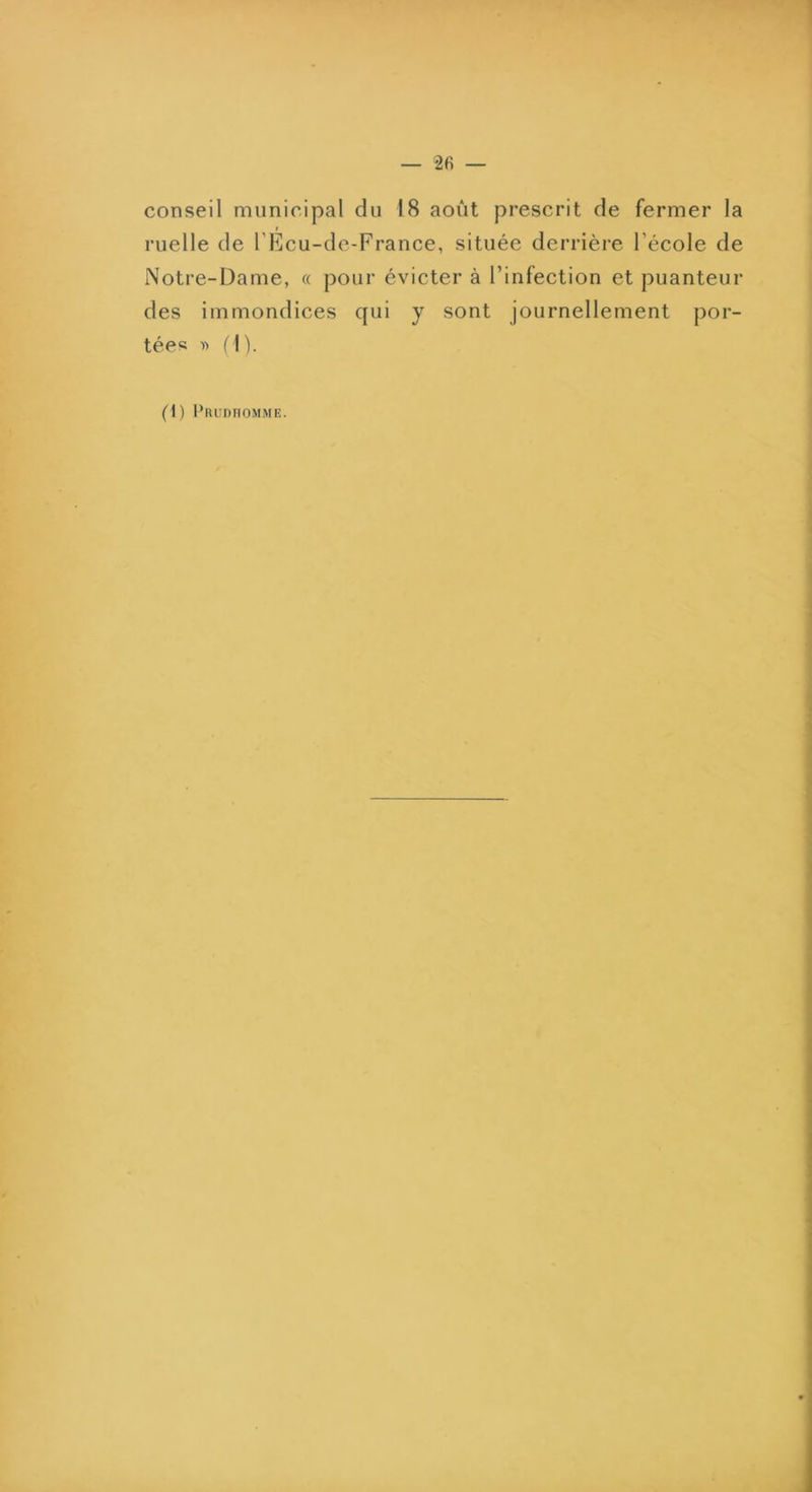 conseil municipal du 18 août prescrit de fermer la t ruelle de l’Ecu-de-France, située derrière l’école de Notre-Dame, « pour évicter à l’infection et puanteur des immondices qui y sont journellement por- tées (1). (1) I^RUnnOMME.