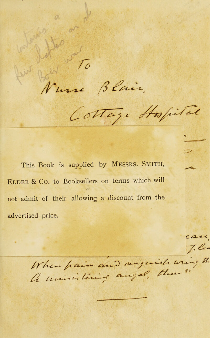 n This Book is supplied by MESSRS. Smith, Elder & Co. to Booksellers on terms which will not admit of their allowing a discount from the advertised price. Ifi&- D /