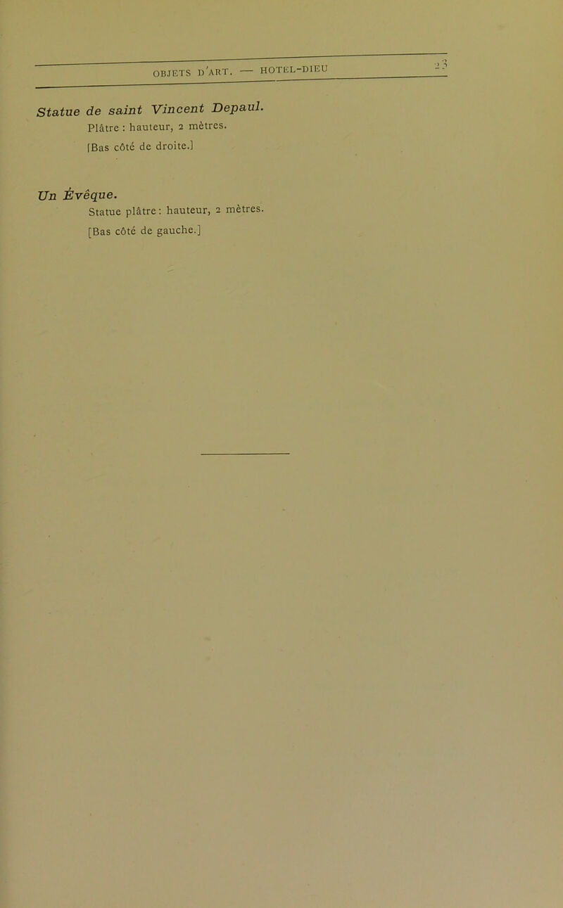 Statue de saint Vincent Depaul. Plâtre : hauteur, 2 mètres. [Bas côté de droite.] Un Évêque. Statue plâtre : hauteur, 2 mètres.