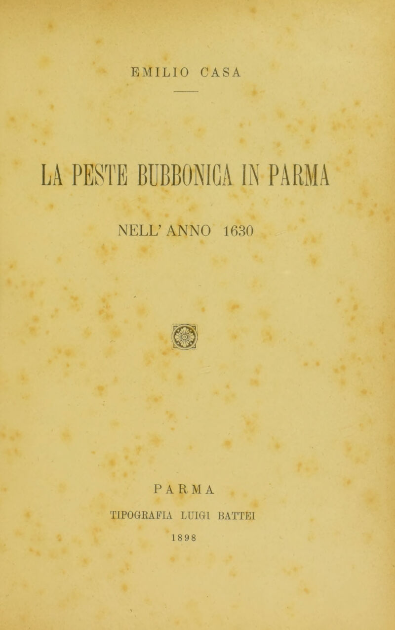 EMILIO CASA NELL’ANNO 1630 PARMA TIPOGRAFIA LUIGI BATTEI 1898