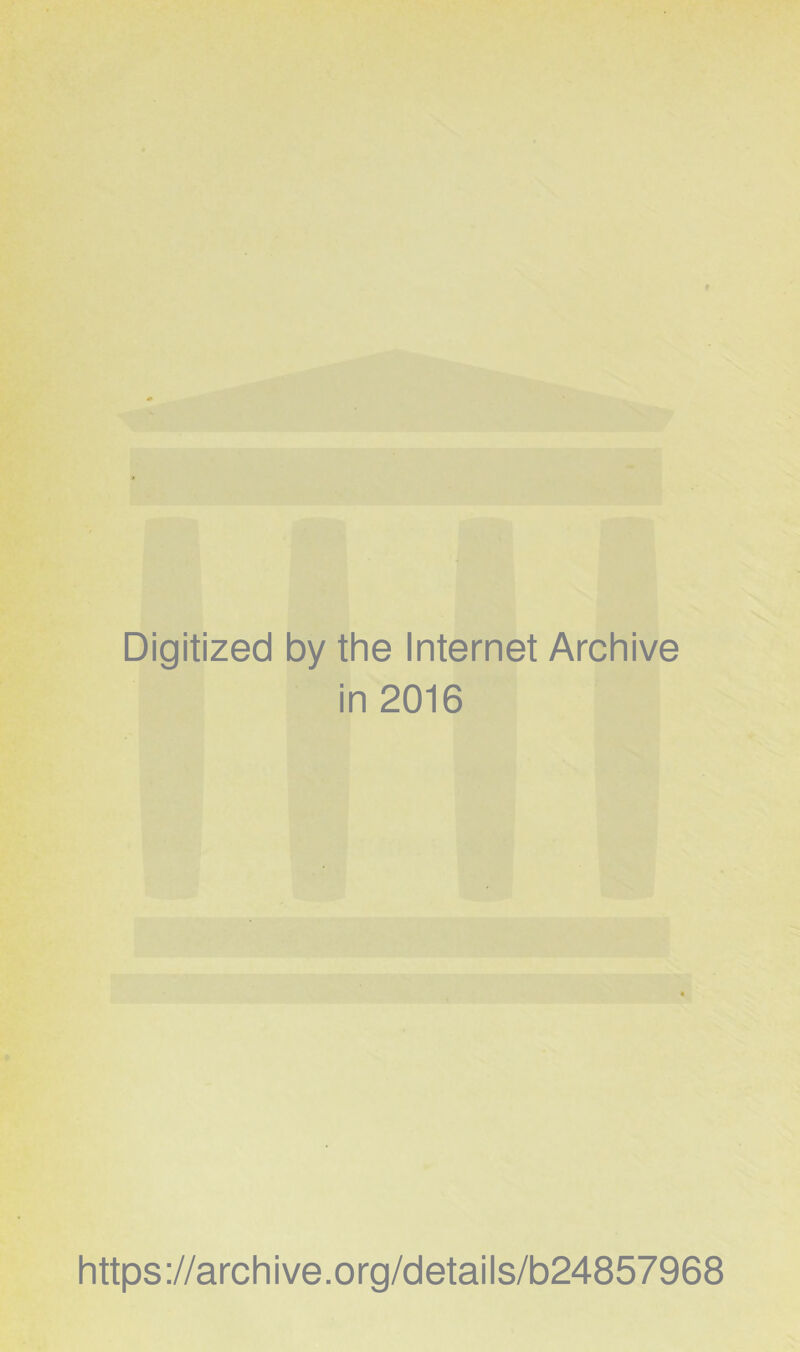 Digitized by the Internet Archive in 2016 https ://arch i ve. o rg/detai Is/b24857968