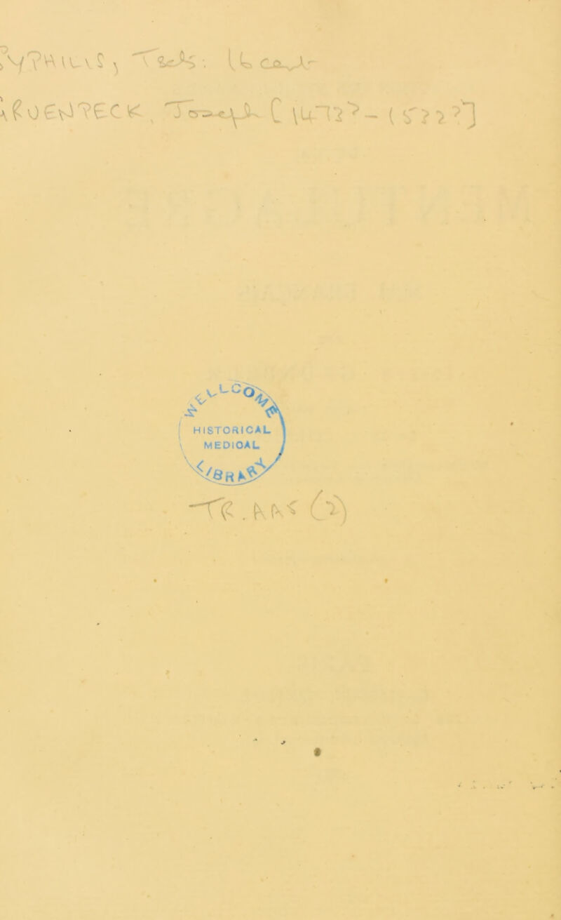 A/?V\Ua?) l^Cû^A- & > C \U-12*>- ( îf ??. ?^3 > v v~cO, * <K HISTORICAL | \ MEDIOAL J k*H^ Tfc ,i\K< 6^ f