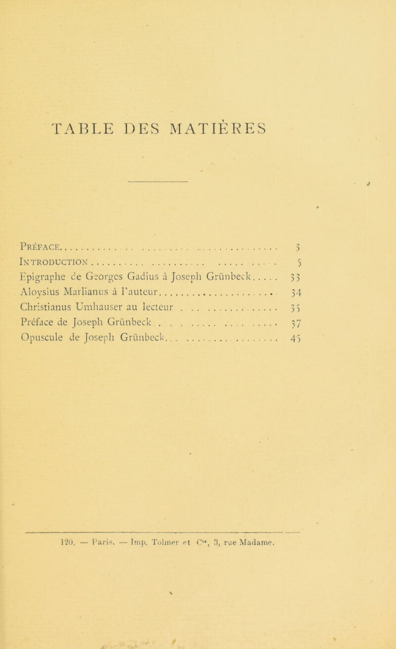 Préface 3 Introduction 5 Epigraphe ce Georges Gadius à Joseph Griinbeck 33 Aloysius Marlianus à l’auteur ... 54 Christianus Umhauser au lecteur 33 Préface de Joseph Griinbeck 37 Opuscule de Joseph Griinbeck 43