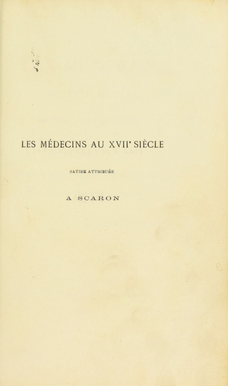 LES MÉDECINS AU XVIl* SIÈCLE SATIRE ATTRIBUÉE