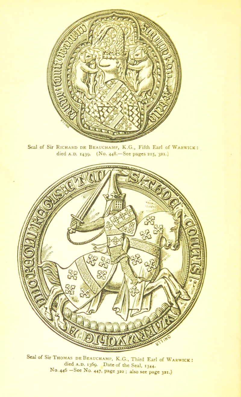 Seal of Sir Richard de Beauchamp, K.G., Fifth Earl of Warwick: died a. d. 1439. (No. 448.—See pages 215, 321.) Seal of Sir Thomas de Beauchamp, K.G., Third Earl of Warwick : died a.d. 1369. Date of the Seal, 1344. No. 446 —See No. 447, page 322 ; also see page 321.)