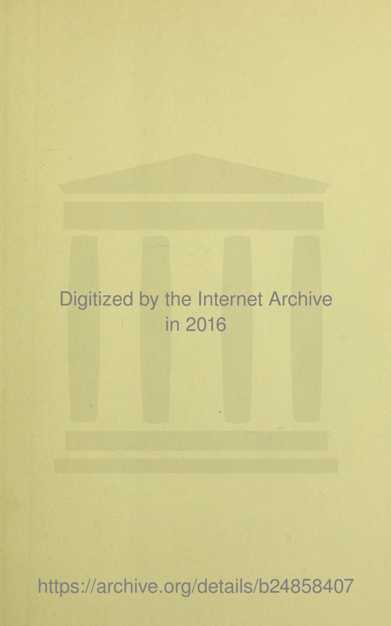 Digitized by the Internet Archive in 2016 https ://arch i ve. o rg/detai I s/b24858407