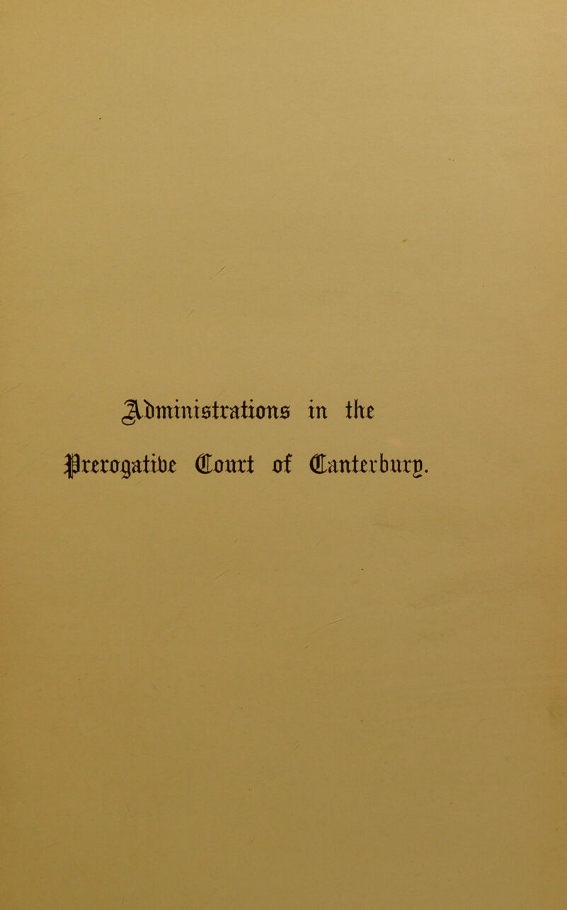 Jlbrninistrations in the Iftaogatibe Court of Cantaburg.