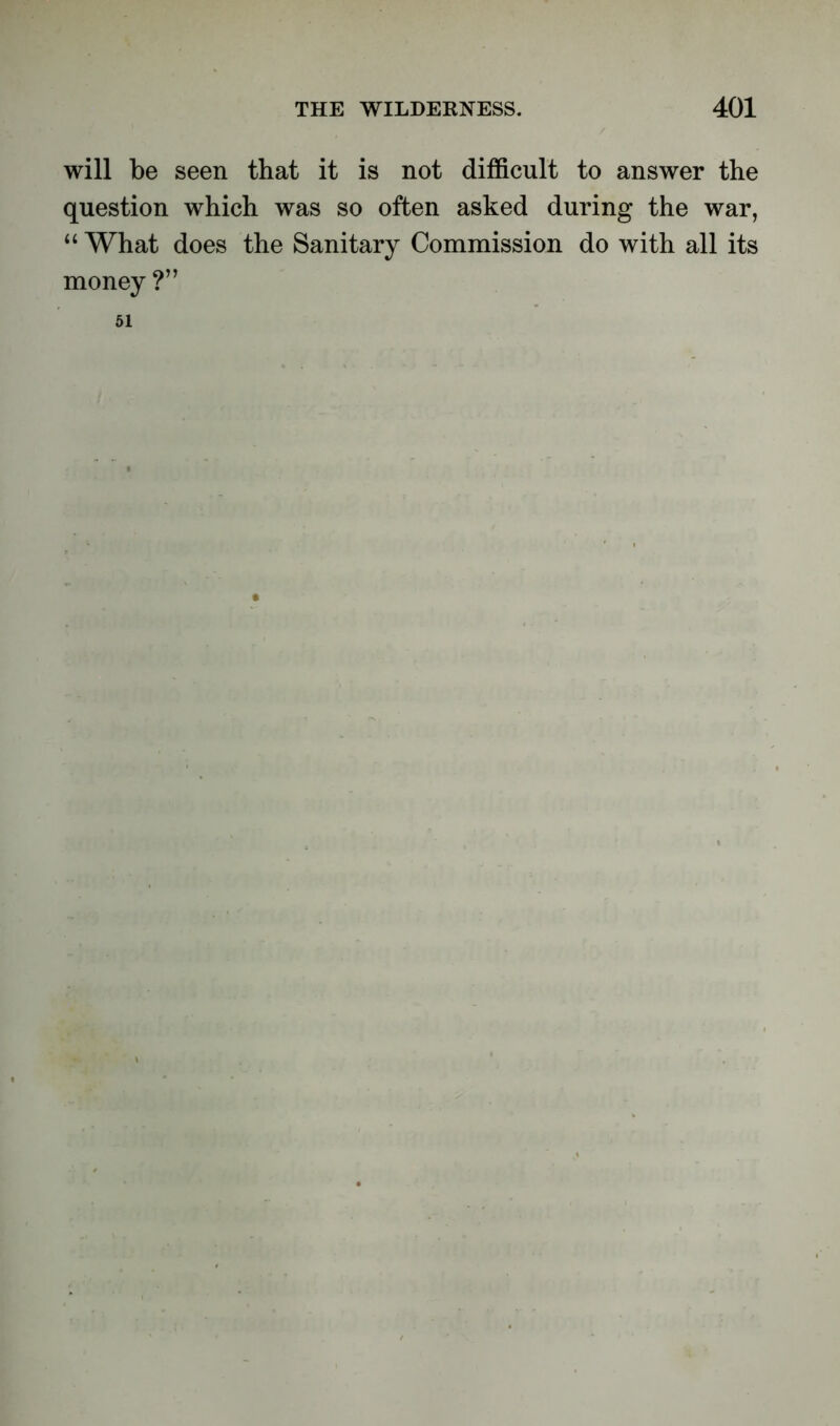 will be seen that it is not difficult to answer the question which was so often asked during the war, “ What does the Sanitary Commission do with all its money ?” 51