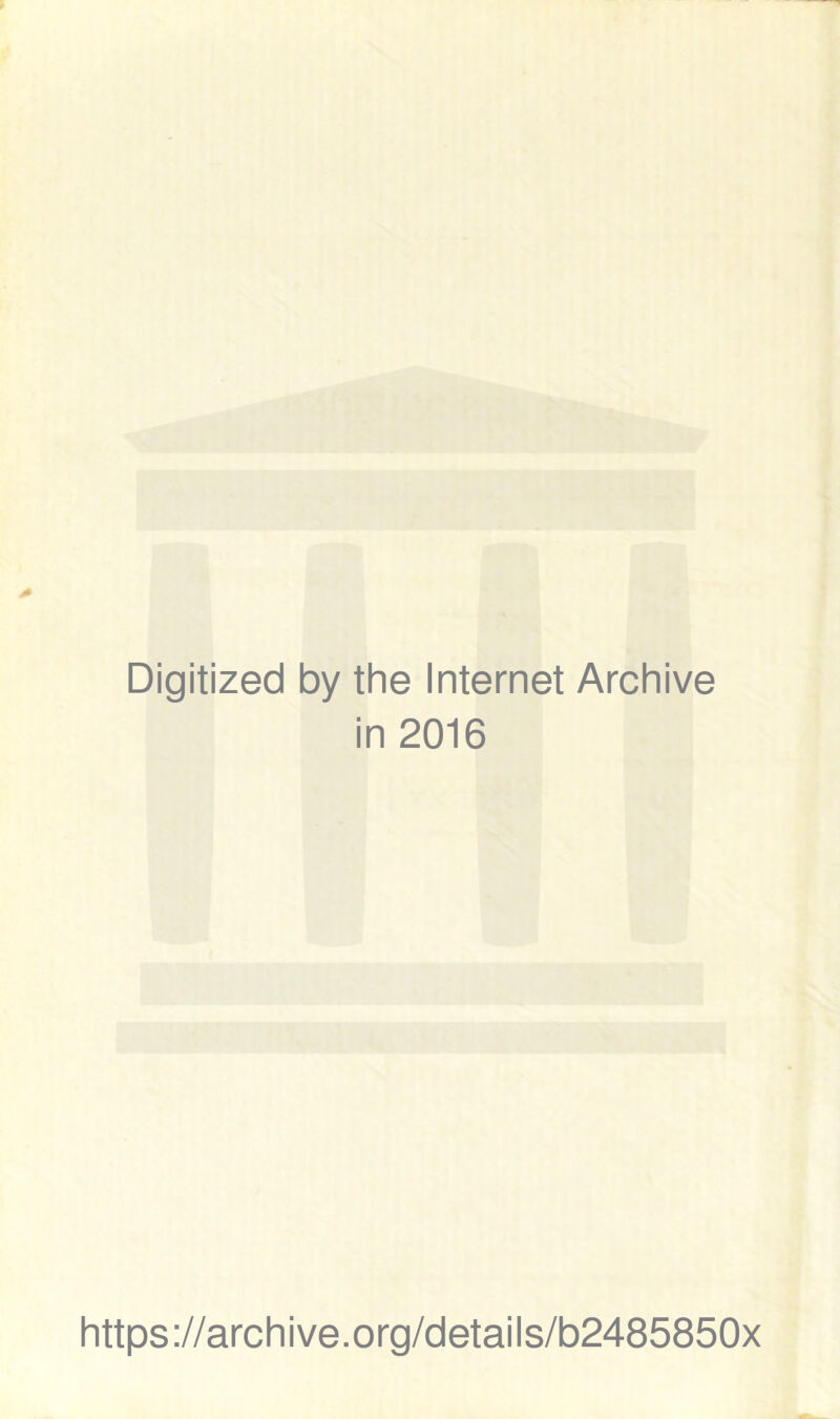 Digitized by the Internet Archive in 2016 https://archive.org/details/b2485850x