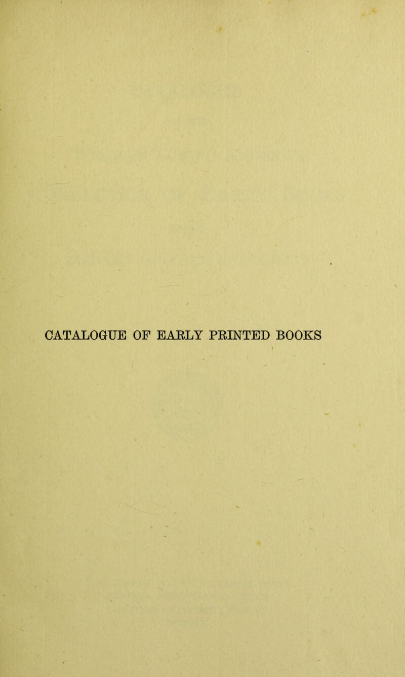 CATALOGUE OF EARLY PRINTED BOOKS
