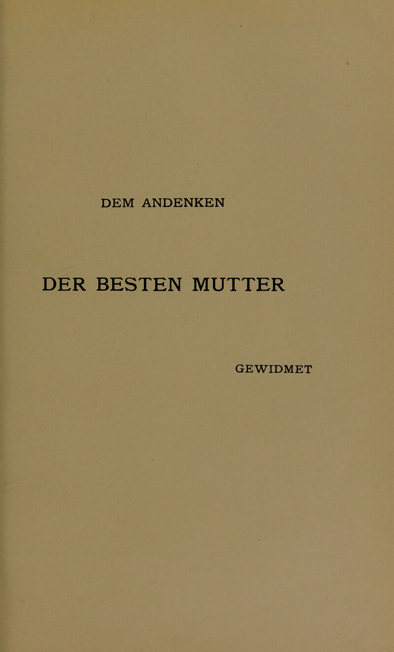 DEM ANDENKEN DER BESTEN MUTTER GEWIDMET