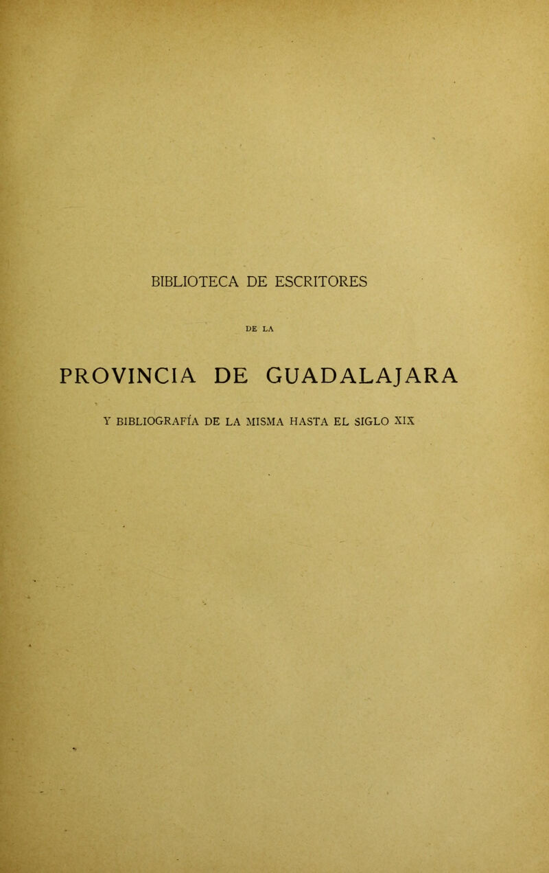 DE LA PROVINCIA DE GUADALAJARA Y bibliografía de la misma hasta el siglo XIX