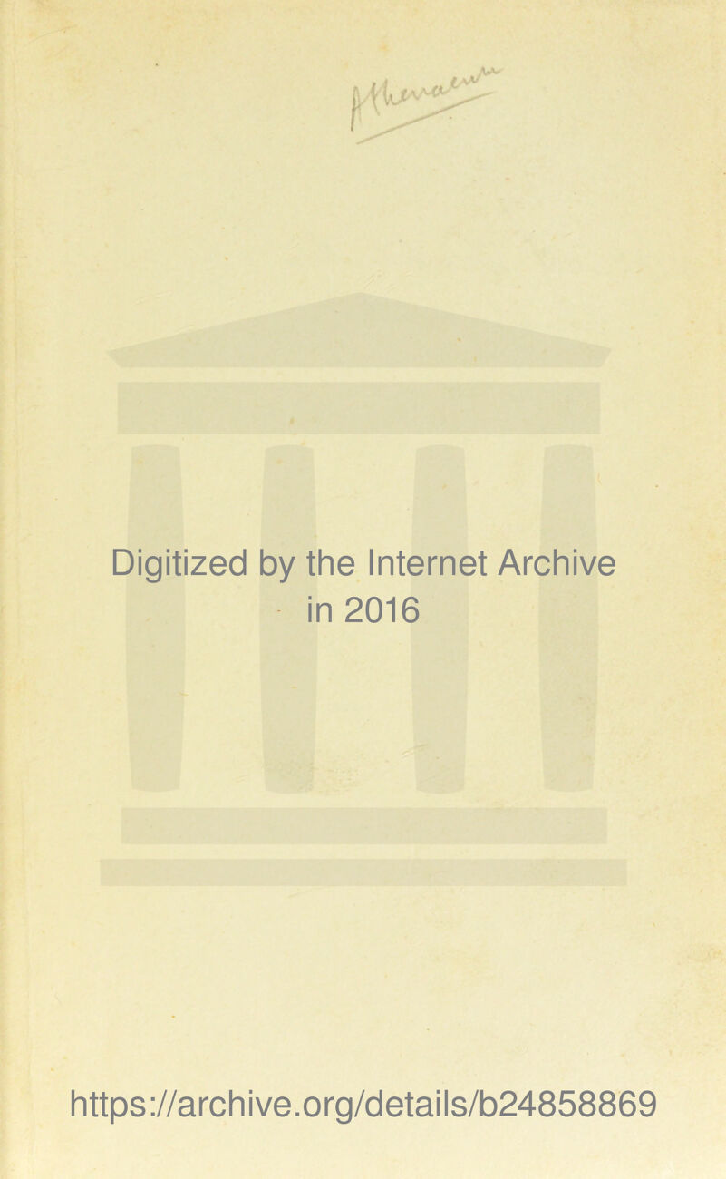 ft tvV Digitized by the Internet Archive in 2016 https://archive.org/details/b24858869