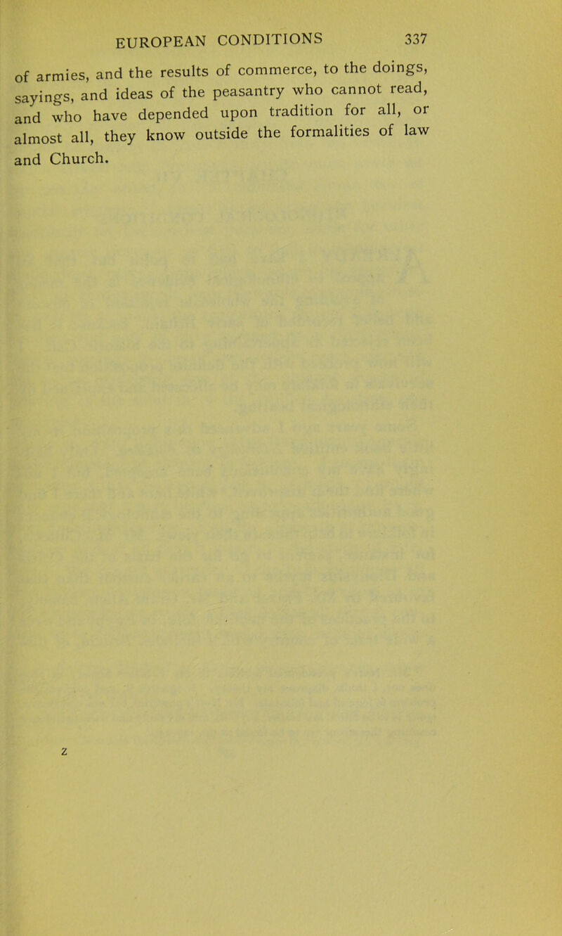 of armies, and the results of commerce, to the doings, sayings, and ideas of the peasantry who cannot read, and who have depended upon tradition for all, or almost all, they know outside the formalities of law and Church.