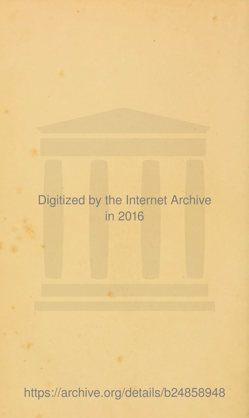 Digitized by the Internet Archive in 2016 https ://arc h i ve. o rg/d etai I s/b24858948