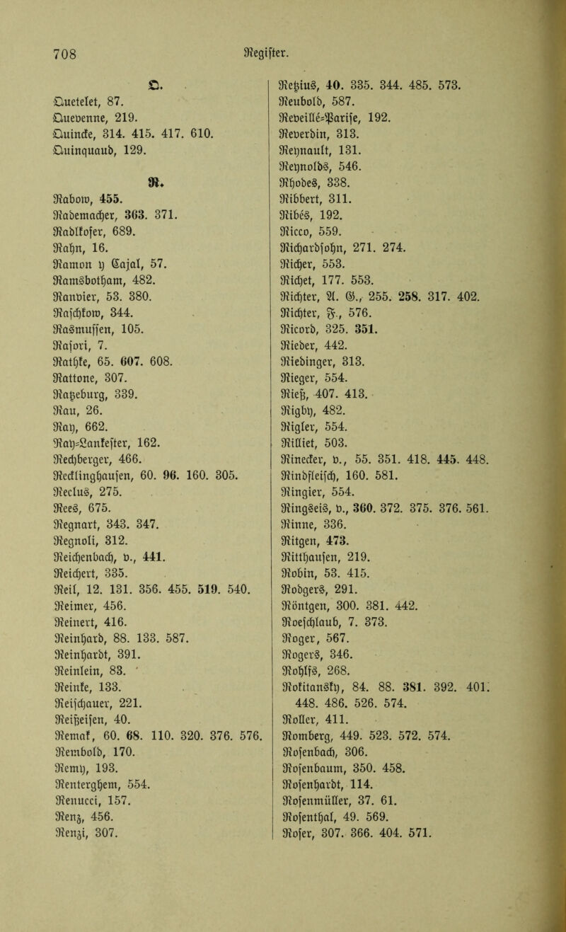 ö. Cluetelet, 87. öuetientte, 219. Ouinde, 814. 415. 417. 610. Chiinqucmb, 129. m. atabom, 455. atabemacber, 363. 371. Sftabttofer, 689. atabn, 16. Danton t) (Sajal, 57. atam§botbam, 482. atanöier, 53. 380. atafcbfom, 344. ata§muffen, 105. atafori, 7. atatble, 65. 607. 608. atattone, 307. atageburg, 339. atau, 26. ataq, 662. 9tab=2an!efter, 162. atedjberger, 466. 3tedUngbaufen, 60. 96. 160. 305. 3teclu§, 275. 3tee§, 675. 3tegnartf 343. 347. 3tegnoli, 312. ateicbenbadj, ö., 441. IReicfjert, 335. 3teU, 12. 131. 356. 455. 519. 540. Reimer, 456. 3teinert, 416. 3?eitü)atb, 88. 133. 587. 9teinbctrbt, 391. 3teinleht, 83. ' 3ieinfe, 133. 3teijd)auer, 221. ateibeifen, 40. atemo!, 60. 68. 110. 320. 376. 576. 3temboIb, 170. atemt), 193. 3tentergbem, 554. 3tenucct, 157. 3teng, 456. aten^i, 307. 3tebiu§, 40. 335. 344. 485. 573. 3teuboIb, 587. 3tet>eifle=$arife, 192. 3teüerbiit, 313. ateqnault, 131. 3tebnoIb§, 546. 3tbobe§, 338. bibbert, 311. 3tibe§, 192. 3ticco, 559. atidjarbfobn, 271. 274. 9iid)er, 553. 3tid)et, 177. 553. Siebter, 21. ©., 255. 258. 317. 402. Siebter, 576. 3ticorb, 325. 351. lieber, 442. 3tiebinger, 313. Sieger, 554. 3tie&, 407. 413. 3tigbb, 482. Dtigler, 554. 3tilliet, 503. 3tinec!er, ö., 55. 351. 418. 445. 448. 3tiitbfleifd), 160. 581. fingier, 554. 3ting§ei§, ö., 360. 372. 375. 376. 561. 3titme, 336. 3titgen, 473. 3tittbaufen, 219. 3tobin, 53. 415. 3tobger§, 291. Röntgen, 300. 381. 442. 3toefd)laub, 7. 373. 3toger, 567. D^ogerS, 346. 3tobIf§, 268. 3iofttan§fb, 84. 88. 381. 392. 401. 448. 486. 526. 574. Voller, 411. 9tomberg, 449. 523. 572. 574. atofenbacb, 306. atofenboum, 350. 458. atofenbavbt, 114. atofenmüHer, 37. 61. atojentbal, 49. 569. 3tofer, 307. 366. 404. 571.