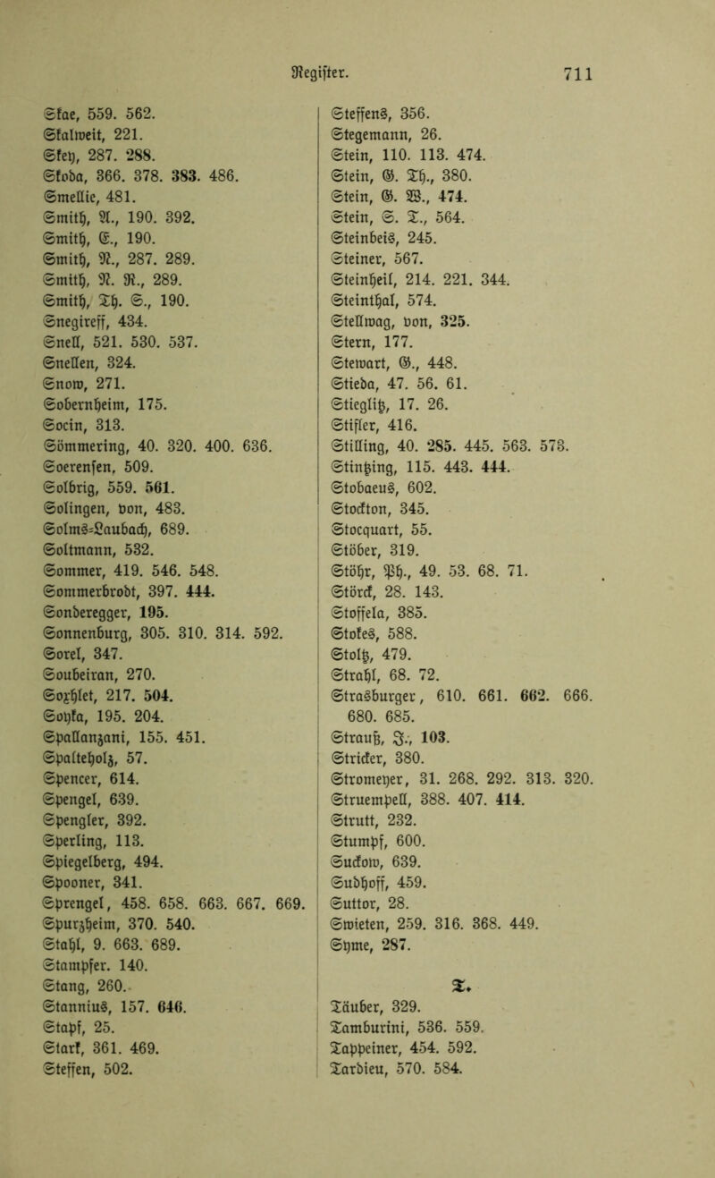 ©fae, 559. 562. ©falmeit, 221. ©fep, 287. 288. ©foba, 866. 378. 383. 486. ©mettie, 481. ©mitp, 91., 190. 392. ©mitfj, @., 190. ©mitp, 9l.f 287. 289. ©mit$, 31. 9t., 289. ©mitp, ©., 190. ©negireff, 434. ©nett, 521. 530. 537. ©netten, 324. ©noro, 271. ©oberntjeim, 175. ©ocin, 313. ©ömmering, 40. 320. 400. 636. ©oerenfen, 509. ©olbrtg, 559. 561. ©olingen, öon, 483. ©oIm3=£aubacp, 689. ©oltntann, 532. ©ommer, 419. 546. 548. ©ommerbrobt, 397. 444. ©onberegger, 195. ©onnenbnrg, 305. 310. 314. 592. ©orel, 347. ©oubeiran, 270. ©oj^let, 217. 504. ©opfa, 195. 204. ©pattanjani, 155. 451. ©paltepolg, 57. ©pencer, 614. ©pengel, 639. ©pengler, 392. ©perling, 113. ©piegelberg, 494. ©pooner, 341. ©prcngel, 458. 658. 663. 667. 669. ©purjbeim, 370. 540. ©taljl, 9. 663. 689. ©tampfer. 140. ©lang, 260. ©tanniu§, 157. 646. ©tapf, 25. ©larT, 361. 469. ©teffen, 502. ©teffenS, 356. ©tegemann, 26. ©tein, 110. 113. 474. ©tein, ©. £§., 380. ©tein, ©. 23., 474. ©tein, ©. 564. ©teinbeiS, 245. ©teiner, 567. ©teintjeit, 214. 221. 344. ©teint^al, 574. ©tettroag, non, 325. ©tern, 177. ©teroart, ©., 448. ©tieba, 47. 56. 61. ©tieglip, 17. 26. ©tifler, 416. ©titting, 40. 285. 445. 563. 573. ©tinping, 115. 443. 444. ©tobaeuS, 602. ©totfton, 345. ©tocquart, 55. ©töber, 319. ©töpr, 49. 53. 68. 71. | ©tördf, 28. 143. ©toffela, 385. ©tote§, 588. ©tolp, 479. ©trabt, 68. 72. ©traSburger, 610. 661. 662. 666. 680. 685. ©traufe, S-, 103. j ©tricfer, 380. ©tromeper, 31. 268. 292. 313. 320. ©truempett, 388. 407. 414. ! ©trutt, 232. ©tumpf, 600. | ©udotu, 639. | ©ubpoff, 459. , ©uttor, 28. ©mieten, 259. 316. 368. 449. ©pme, 287. %. Säuber, 329. Samburini, 536. 559. Sappeiner, 454. 592. Sarbieu, 570. 584.