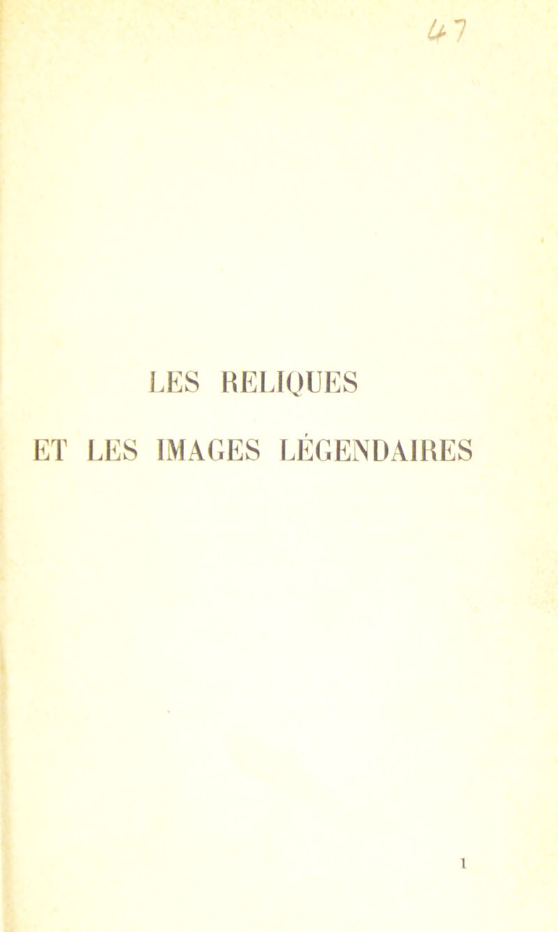 U 7 LES RELIQUES ET LES IMAGES LEGENDAIRES