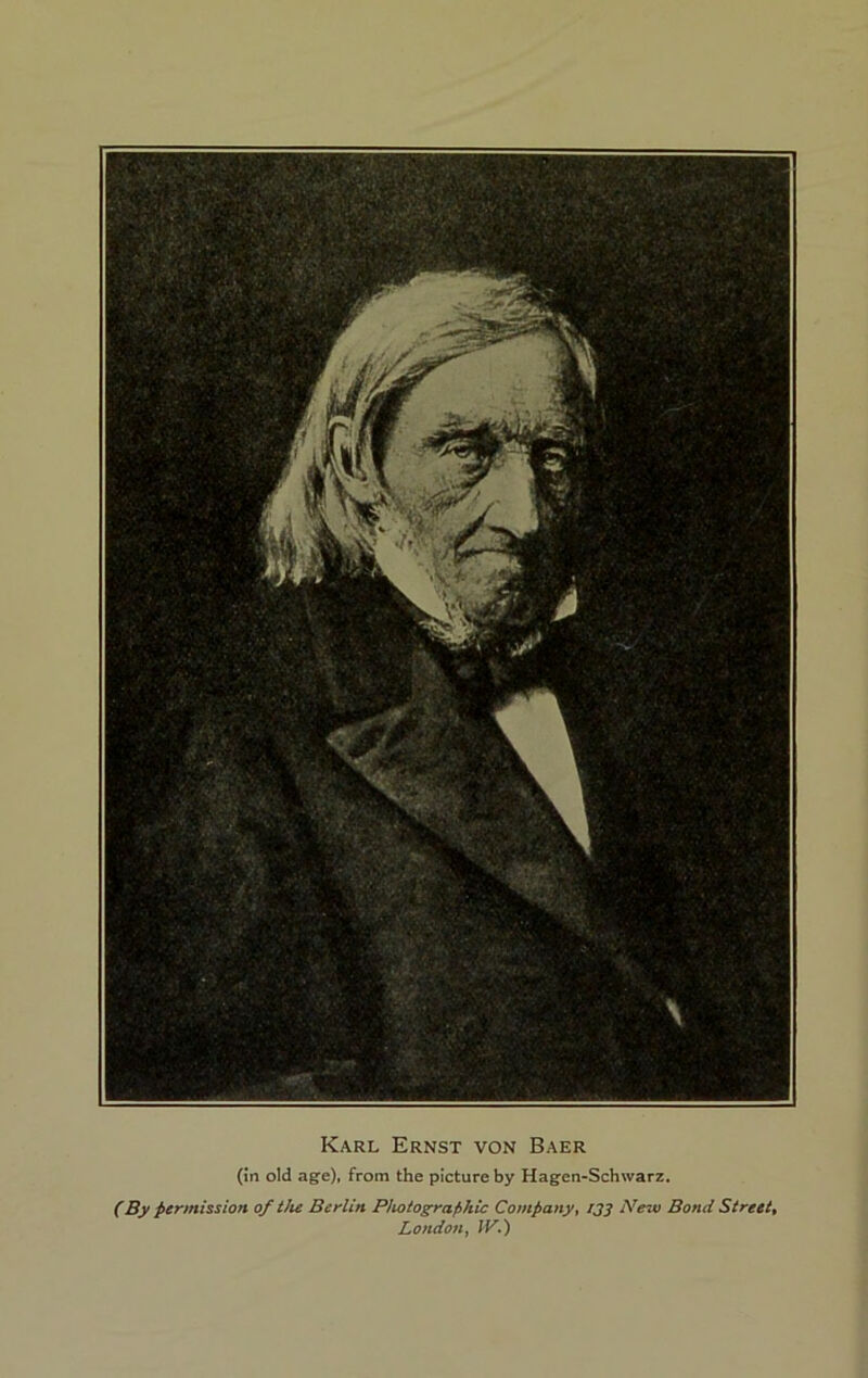 Karl Ernst von Baer (m old age), from the picture by Hagen-Schwarz. (By Permission of tJu Berlin Photographic Companyi ij$ Neiv Bond Street, London^ fF.)