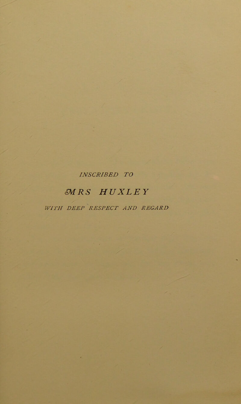 INSCRIBED TO <£M R S HUXLEY WITH DEEP RESPECT AND REGARD