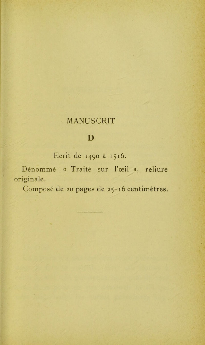 MANUSCRIT D Ecrit de 1490 à 1516. Dénommé « Traité sur l’œil », reliure originale. Composé de 20 pages de 25-16 centimètres.