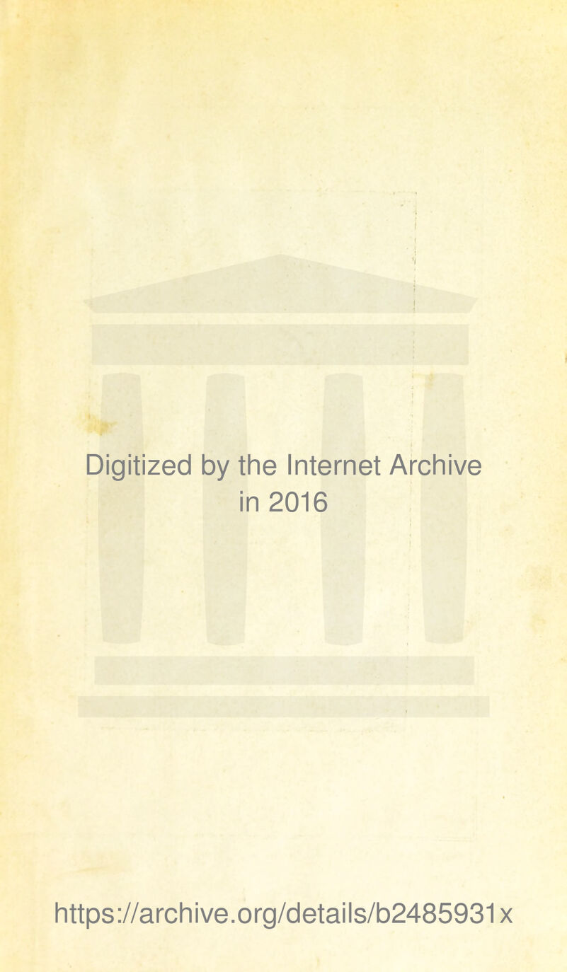 Digitized by the Internet Archive in 2016 https://archive.org/details/b2485931x