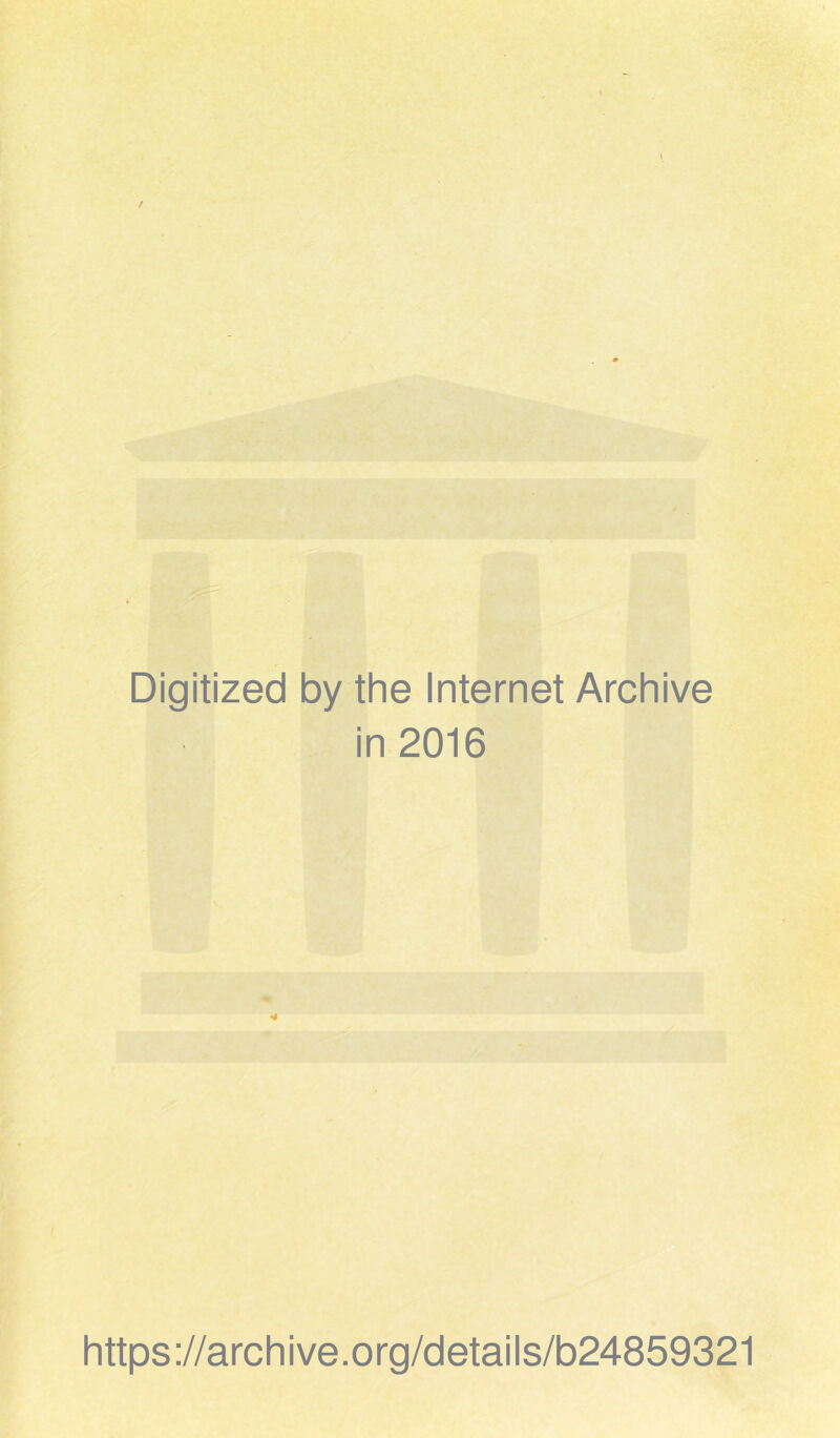 Digitized by the Internet Archive in 2016 * https ://arch i ve. o rg/detai Is/b24859321