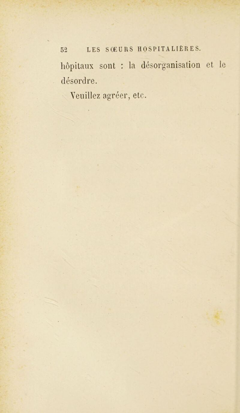 hôpitaux sont : la désorganisation et le désordre. Veuillez agréer, etc.