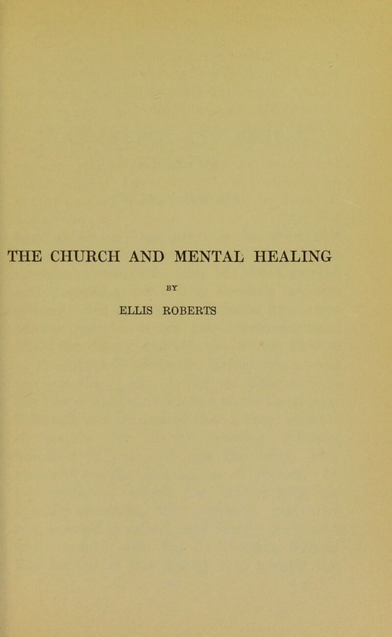 THE CHURCH AND MENTAL HEALING ELLIS ROBERTS