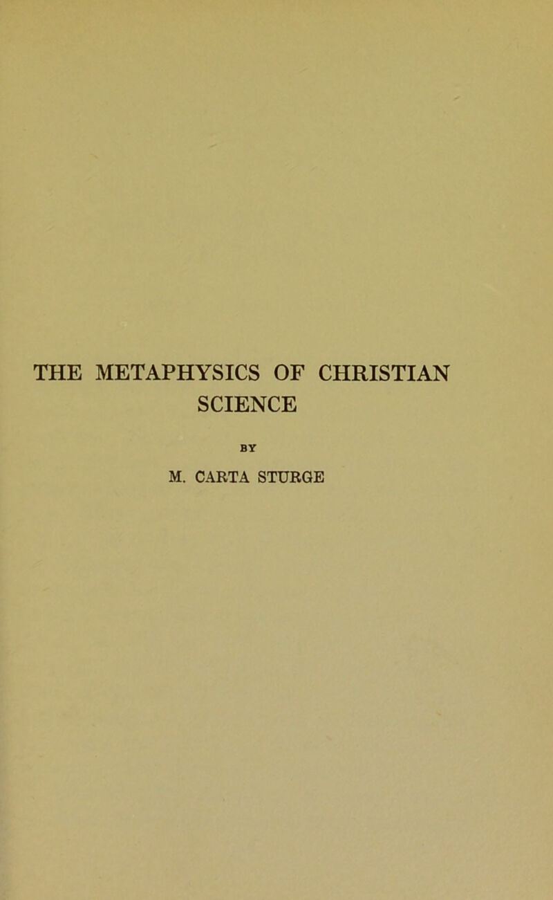 THE METAPHYSICS OF CHRISTIAN SCIENCE BY M. CARTA STURGE