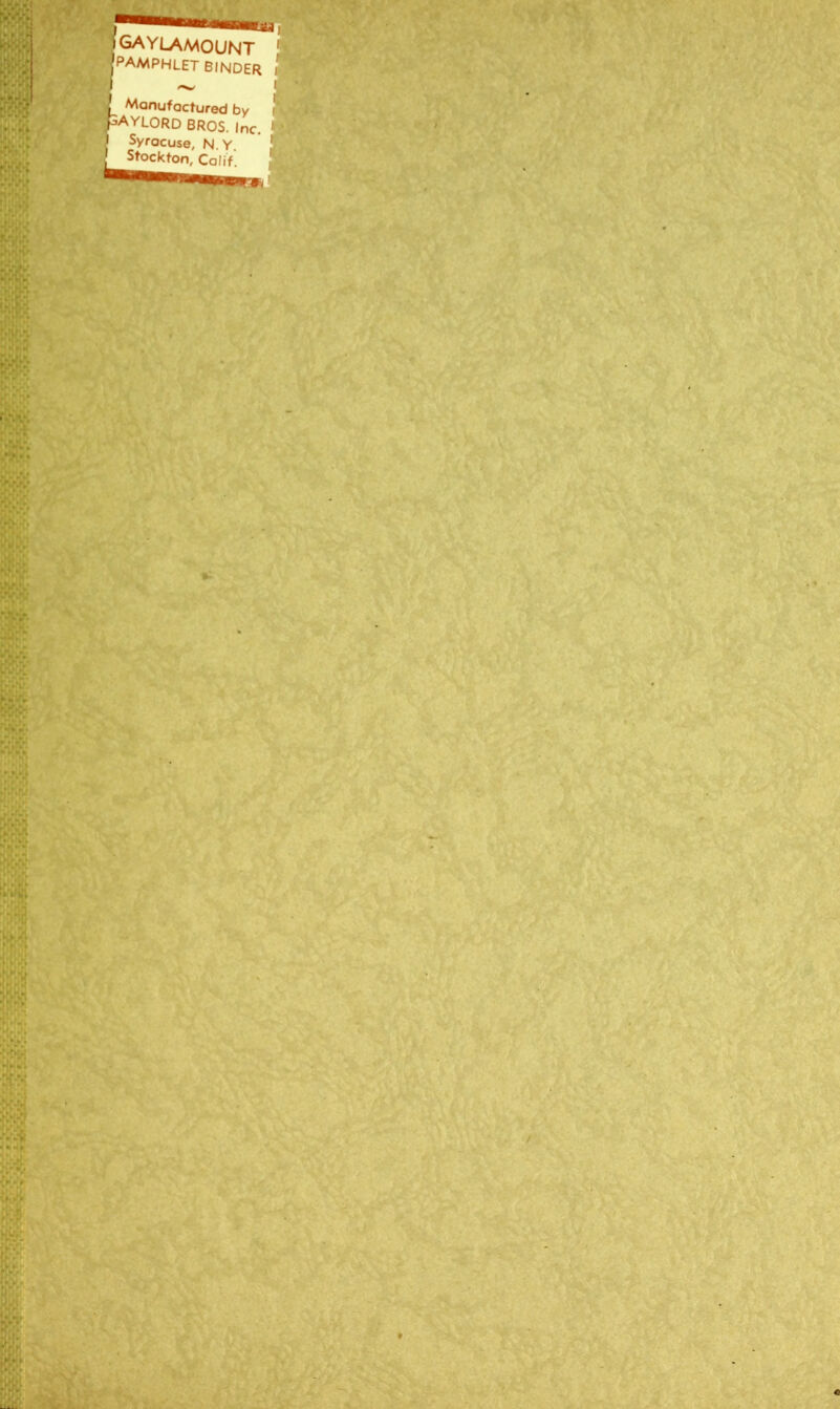 !gaylamount ' JpAMPHLET BINDER ! sS ~ ! Manufacturée! by i Ü fcAYLORD BROS. Inc. * 1 O Syracuse, N. V  Stockton, Calif.