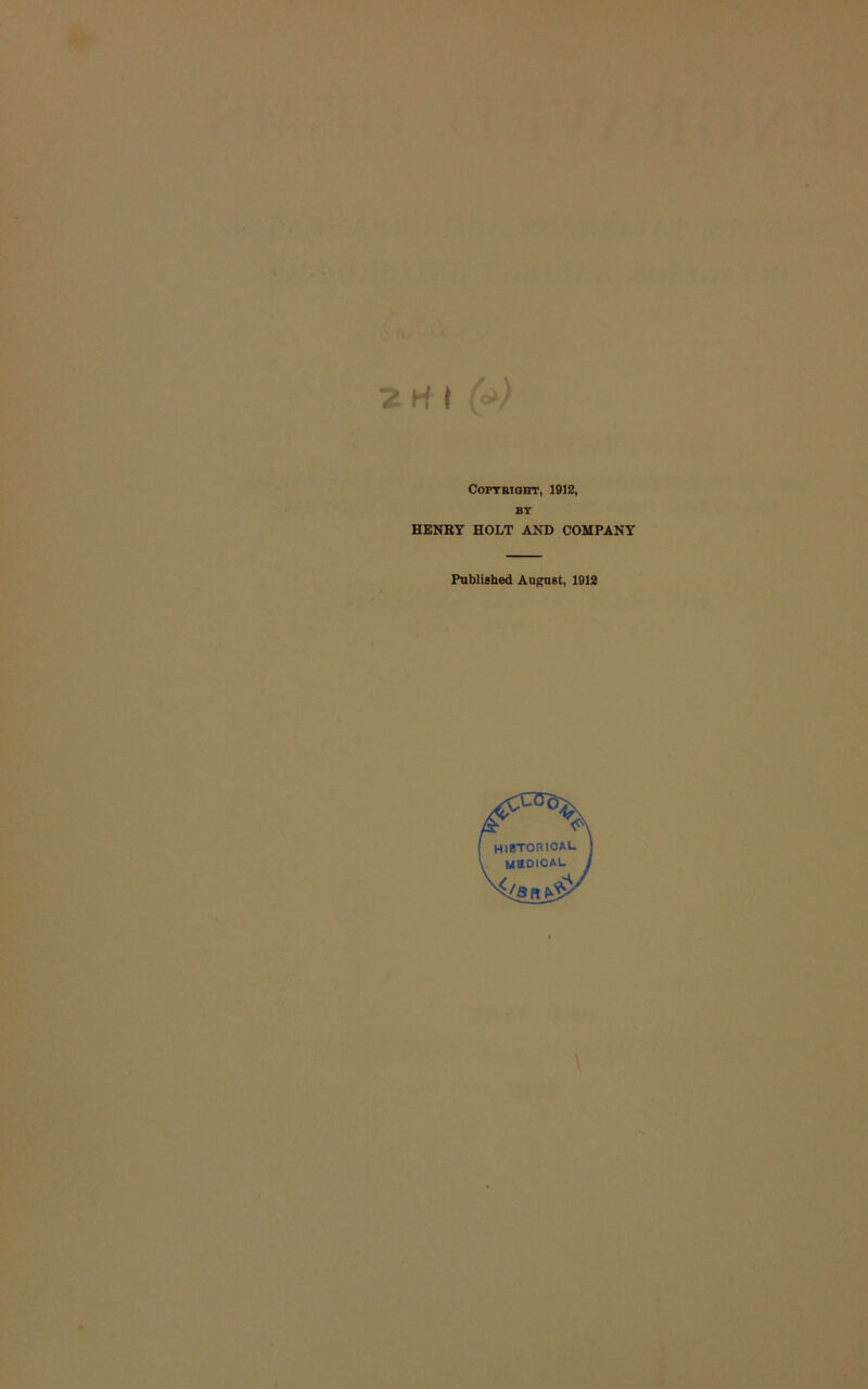 H t Copyright, 1912, BY HENRY HOLT AND COMPANY Published August, 1912 % A HISTOniOAL mbdical \