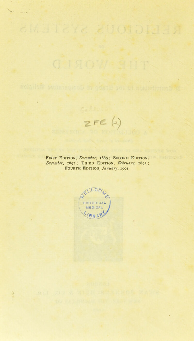 First Edition, Dtcember, 1889 ; Second Edition, December, 1891 ; Third Edition, February, 1893 ; Fourth Edition, January, 1901.