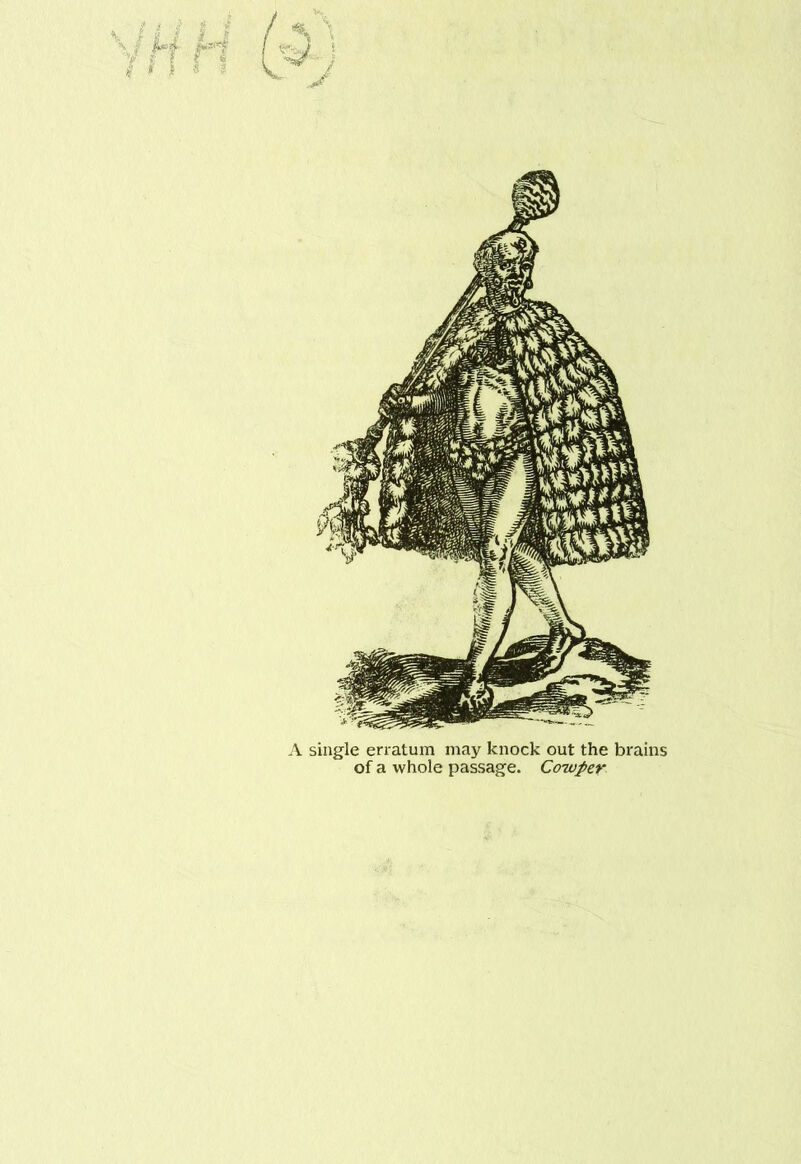 ii i i f ;■ > y & »' f « ? A single erratum may knock out the brains of a whole passage. Cowper